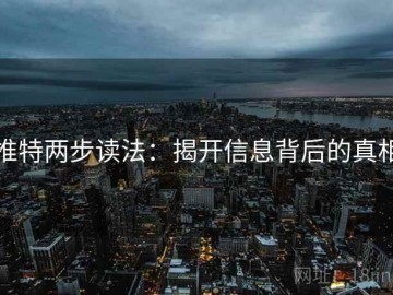 推特两步读法：揭开信息背后的真相