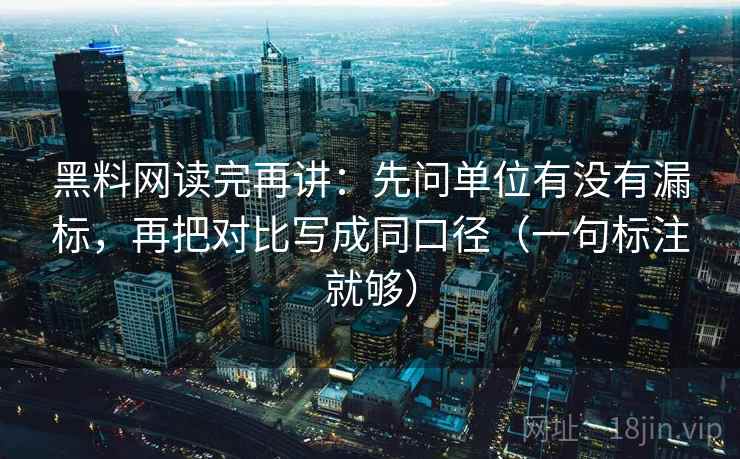 黑料网读完再讲：先问单位有没有漏标，再把对比写成同口径（一句标注就够）
