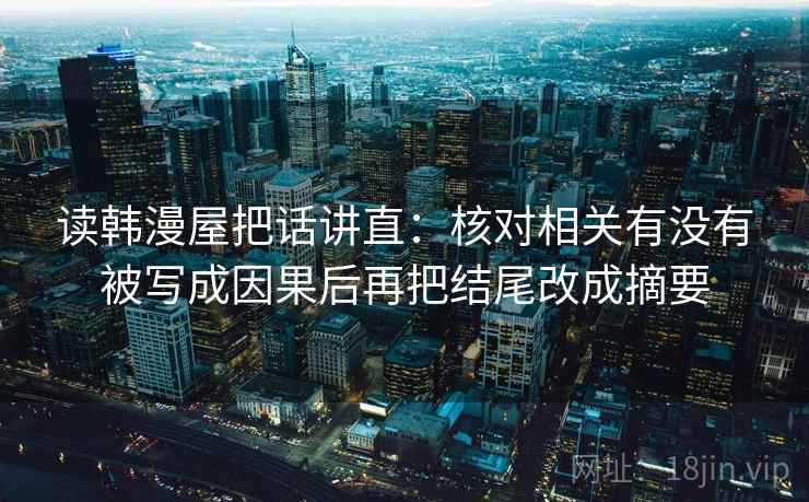 读韩漫屋把话讲直：核对相关有没有被写成因果后再把结尾改成摘要